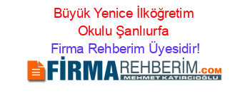 Büyük+Yenice+İlköğretim+Okulu+Şanlıurfa Firma+Rehberim+Üyesidir!