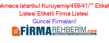 Büyükçekmece+Istanbul+Kuruyemiş/459/41/””+Etiketli+Firma+Listesi+Etiketli+Firma+Listesi Güncel+Firmaları!