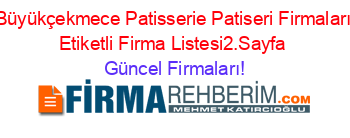 Büyükçekmece+Patisserie+Patiseri+Firmaları+Etiketli+Firma+Listesi2.Sayfa Güncel+Firmaları!