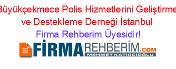 Büyükçekmece+Polis+Hizmetlerini+Geliştirme+ve+Destekleme+Derneği+İstanbul Firma+Rehberim+Üyesidir!