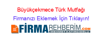 Büyükçekmece+Türk+Mutfağı Firmanızı+Eklemek+İçin+Tıklayın!