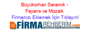 Büyükorhan+Seramik+-+Fayans+ve+Mozaik Firmanızı+Eklemek+İçin+Tıklayın!