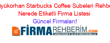 Büyükorhan+Starbucks+Coffee+Subeleri+Rehberi+Nerede+Etiketli+Firma+Listesi Güncel+Firmaları!