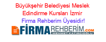 Büyükşehir+Belediyesi+Meslek+Edindirme+Kursları+İzmir Firma+Rehberim+Üyesidir!