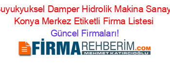 Buyukyuksel+Damper+Hidrolik+Makina+Sanayi+Konya+Merkez+Etiketli+Firma+Listesi Güncel+Firmaları!