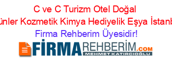 C+ve+C+Turizm+Otel+Doğal+Ürünler+Kozmetik+Kimya+Hediyelik+Eşya+İstanbul Firma+Rehberim+Üyesidir!