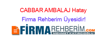 CABBAR+AMBALAJ+Hatay Firma+Rehberim+Üyesidir!