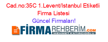 Cad.no:35C+1.Levent/Istanbul+Etiketli+Firma+Listesi Güncel+Firmaları!