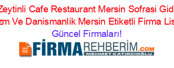 Cadde+Zeytinli+Cafe+Restaurant+Mersin+Sofrasi+Gida+Tarim+Turizm+Ve+Danismanlik+Mersin+Etiketli+Firma+Listesi Güncel+Firmaları!