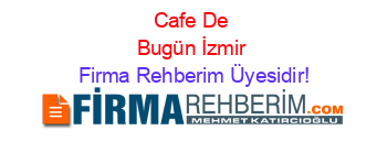Cafe+De+Bugün+İzmir Firma+Rehberim+Üyesidir!