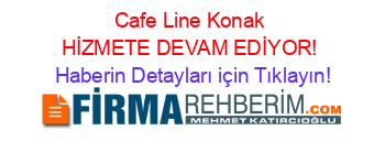 Cafe+Line+Konak+HİZMETE+DEVAM+EDİYOR! Haberin+Detayları+için+Tıklayın!