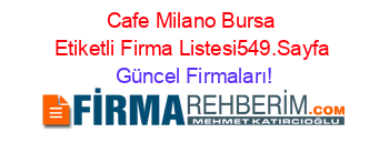 Cafe+Milano+Bursa+Etiketli+Firma+Listesi549.Sayfa Güncel+Firmaları!