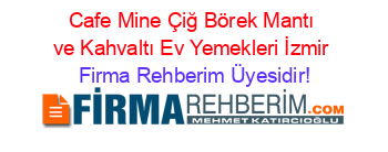 Cafe+Mine+Çiğ+Börek+Mantı+ve+Kahvaltı+Ev+Yemekleri+İzmir Firma+Rehberim+Üyesidir!