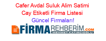 Cafer+Avdal+Suluk+Alim+Satimi+Cay+Etiketli+Firma+Listesi Güncel+Firmaları!