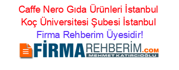 Caffe+Nero+Gıda+Ürünleri+İstanbul+Koç+Üniversitesi+Şubesi+İstanbul Firma+Rehberim+Üyesidir!