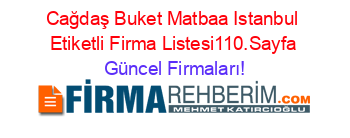Cağdaş+Buket+Matbaa+Istanbul+Etiketli+Firma+Listesi110.Sayfa Güncel+Firmaları!