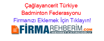 Çağlayancerit+Türkiye+Badminton+Federasyonu Firmanızı+Eklemek+İçin+Tıklayın!