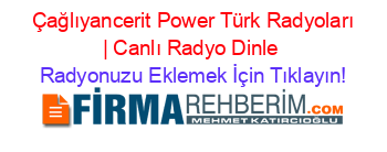 +Çağlıyancerit+Power+Türk+Radyoları+|+Canlı+Radyo+Dinle Radyonuzu+Eklemek+İçin+Tıklayın!