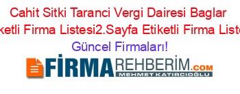 Cahit+Sitki+Taranci+Vergi+Dairesi+Baglar+Etiketli+Firma+Listesi2.Sayfa+Etiketli+Firma+Listesi Güncel+Firmaları!