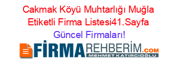 Cakmak+Köyü+Muhtarlığı+Muğla+Etiketli+Firma+Listesi41.Sayfa Güncel+Firmaları!