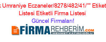 Cakmak+Umraniye+Eczaneler/8278/482/41/””+Etiketli+Firma+Listesi+Etiketli+Firma+Listesi Güncel+Firmaları!