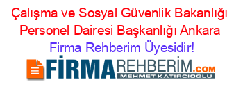 Çalışma+ve+Sosyal+Güvenlik+Bakanlığı+Personel+Dairesi+Başkanlığı+Ankara Firma+Rehberim+Üyesidir!