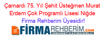Çamardı+75.+Yıl+Şehit+Üsteğmen+Murat+Erdem+Çok+Programlı+Lisesi+Niğde Firma+Rehberim+Üyesidir!