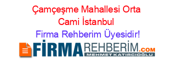 Çamçeşme+Mahallesi+Orta+Cami+İstanbul Firma+Rehberim+Üyesidir!