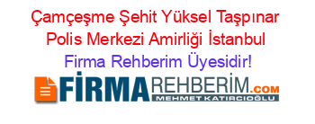 Çamçeşme+Şehit+Yüksel+Taşpınar+Polis+Merkezi+Amirliği+İstanbul Firma+Rehberim+Üyesidir!