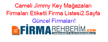 Cameli+Jimmy+Key+Mağazaları+Firmaları+Etiketli+Firma+Listesi2.Sayfa Güncel+Firmaları!