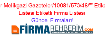 Camikebir+Melikgazi+Gazeteler/10081/573/48/””+Etiketli+Firma+Listesi+Etiketli+Firma+Listesi Güncel+Firmaları!