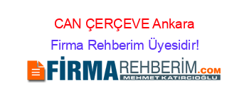 CAN+ÇERÇEVE+Ankara Firma+Rehberim+Üyesidir!