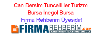 Can+Dersim+Tuncelililer+Turizm+Bursa+İnegöl+Bursa Firma+Rehberim+Üyesidir!