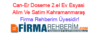 Can-Er+Doseme+2.el+Ev+Esyasi+Alim+Ve+Satim+Kahramanmaraş Firma+Rehberim+Üyesidir!