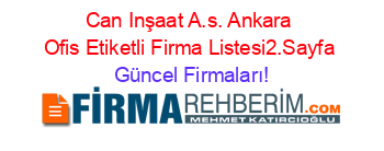 Can+Inşaat+A.s.+Ankara+Ofis+Etiketli+Firma+Listesi2.Sayfa Güncel+Firmaları!
