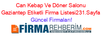Can+Kebap+Ve+Döner+Salonu+Gaziantep+Etiketli+Firma+Listesi231.Sayfa Güncel+Firmaları!
