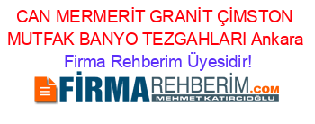 CAN+MERMERİT+GRANİT+ÇİMSTON+MUTFAK+BANYO+TEZGAHLARI+Ankara Firma+Rehberim+Üyesidir!
