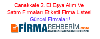 Canakkale+2.+El+Eşya+Alım+Ve+Satım+Firmaları+Etiketli+Firma+Listesi Güncel+Firmaları!