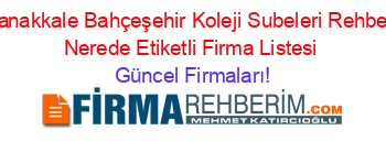 Canakkale+Bahçeşehir+Koleji+Subeleri+Rehberi+Nerede+Etiketli+Firma+Listesi Güncel+Firmaları!