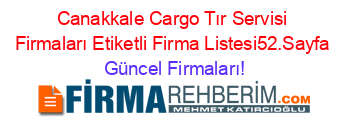 Canakkale+Cargo+Tır+Servisi+Firmaları+Etiketli+Firma+Listesi52.Sayfa Güncel+Firmaları!