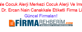 Canakkale+Cocuk+Alerji+Merkezi+Cocuk+Alerji+Ve+Immünoloji+Uzm.+Dr.+Ercan+Nain+Canakkale+Etiketli+Firma+Listesi Güncel+Firmaları!