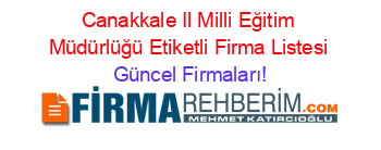 Canakkale+Il+Milli+Eğitim+Müdürlüğü+Etiketli+Firma+Listesi Güncel+Firmaları!