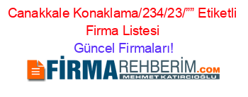 Canakkale+Konaklama/234/23/””+Etiketli+Firma+Listesi Güncel+Firmaları!
