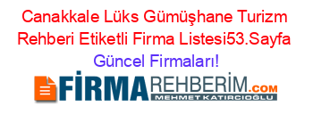 Canakkale+Lüks+Gümüşhane+Turizm+Rehberi+Etiketli+Firma+Listesi53.Sayfa Güncel+Firmaları!