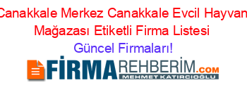 Canakkale+Merkez+Canakkale+Evcil+Hayvan+Mağazası+Etiketli+Firma+Listesi Güncel+Firmaları!
