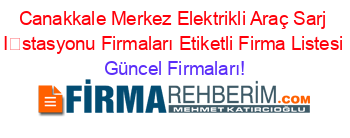 Canakkale+Merkez+Elektrikli+Araç+Sarj+İstasyonu+Firmaları+Etiketli+Firma+Listesi Güncel+Firmaları!