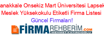 Çanakkale+Onsekiz+Mart+Üniversitesi+Lapseki+Meslek+Yüksekokulu+Etiketli+Firma+Listesi Güncel+Firmaları!