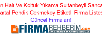Candan+Halı+Ve+Koltuk+Yıkama+Sultanbeyli+Sancaktepe+Kartal+Pendik+Cekmeköy+Etiketli+Firma+Listesi Güncel+Firmaları!