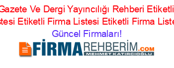 Canik+Gazete+Ve+Dergi+Yayıncılığı+Rehberi+Etiketli+Firma+Listesi+Etiketli+Firma+Listesi+Etiketli+Firma+Listesi Güncel+Firmaları!