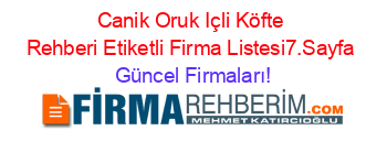 Canik+Oruk+Içli+Köfte+Rehberi+Etiketli+Firma+Listesi7.Sayfa Güncel+Firmaları!